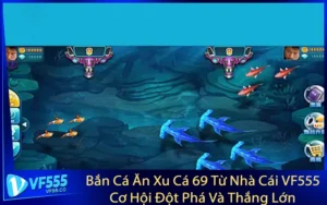 Bắn Cá Ăn Xu Cá 69 Từ Nhà Cái VF555 - Cơ Hội Đột Phá Và Thắng Lớn