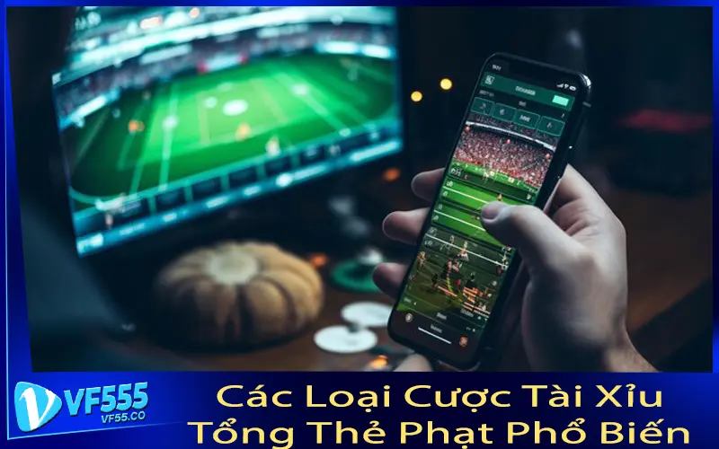 Các Loại Cược Tài Xỉu Tổng Thẻ Phạt Phổ Biến