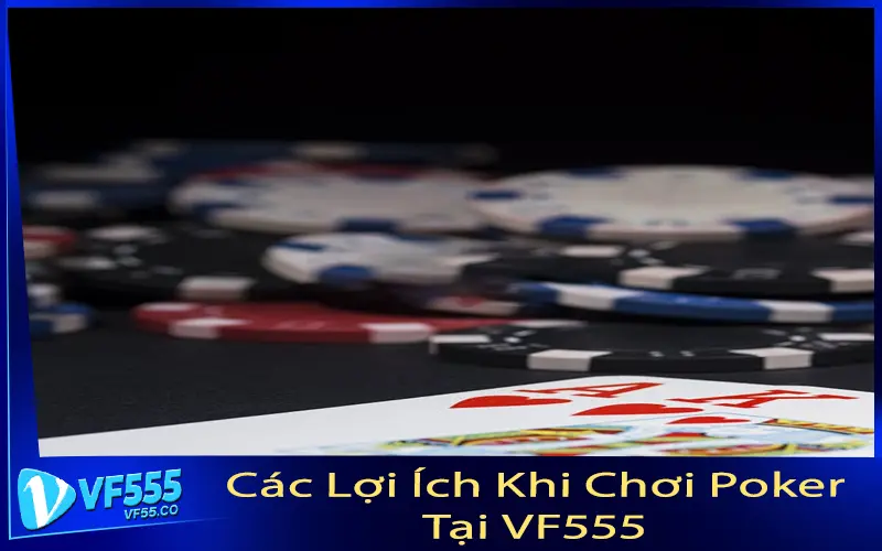 Các Lợi Ích Khi Chơi Poker Tại VF555