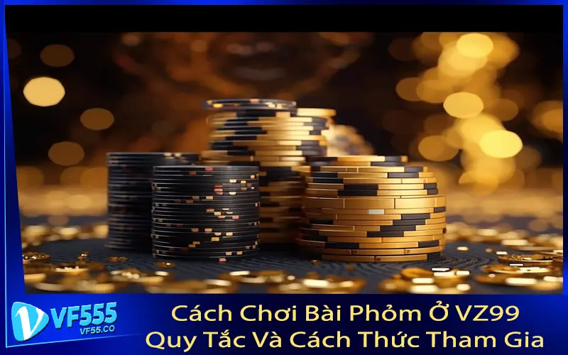 Cách Chơi Bài Phỏm Ở VZ99: Quy Tắc Và Cách Thức Tham Gia