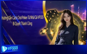 Hướng Dẫn Cách Chơi Poker Từ Nhà Cái VF555 - Bí Quyết Thành Công