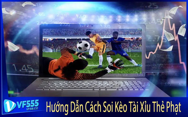 Hướng Dẫn Cách Soi Kèo Tài Xỉu Thẻ Phạt