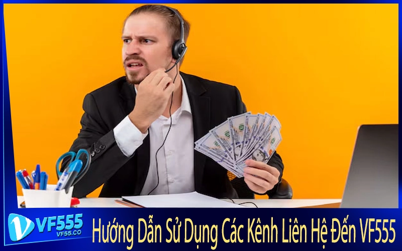 Hướng Dẫn Sử Dụng Các Kênh Liên Hệ Đến VF555