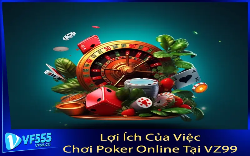 Lợi Ích Của Việc Chơi Poker Online Tại VZ99