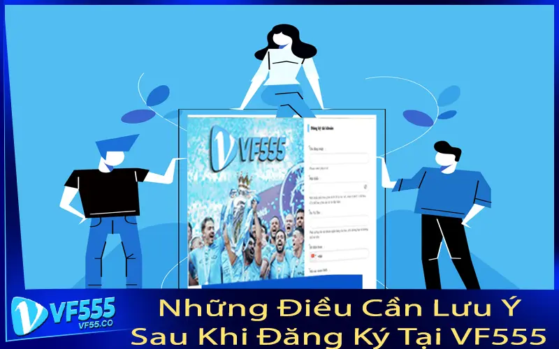 Những Điều Cần Lưu Ý Sau Khi Đăng Ký Tại VF555