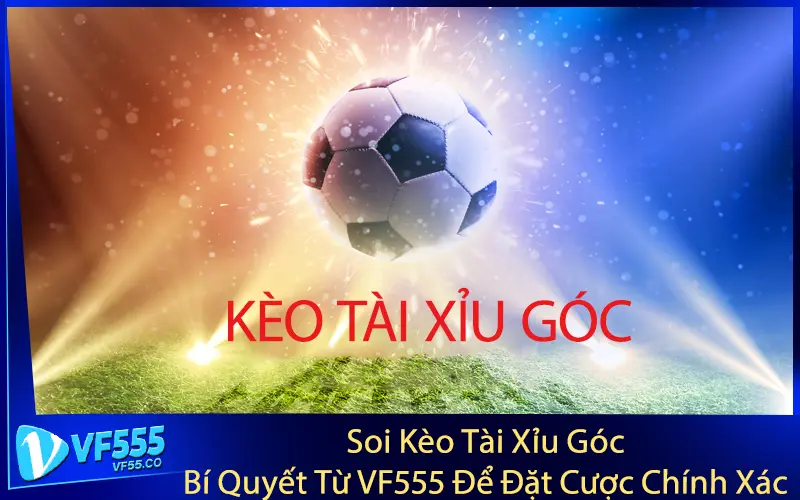 Soi Kèo Tài Xỉu Góc - Bí Quyết Từ VF555 Để Đặt Cược Chính Xác