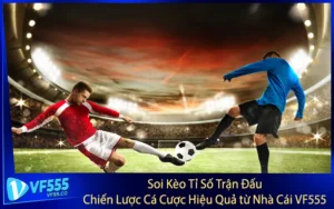 Soi Kèo Tỉ Số Trận Đấu - Chiến Lược Cá Cược Hiệu Quả từ Nhà Cái VF555