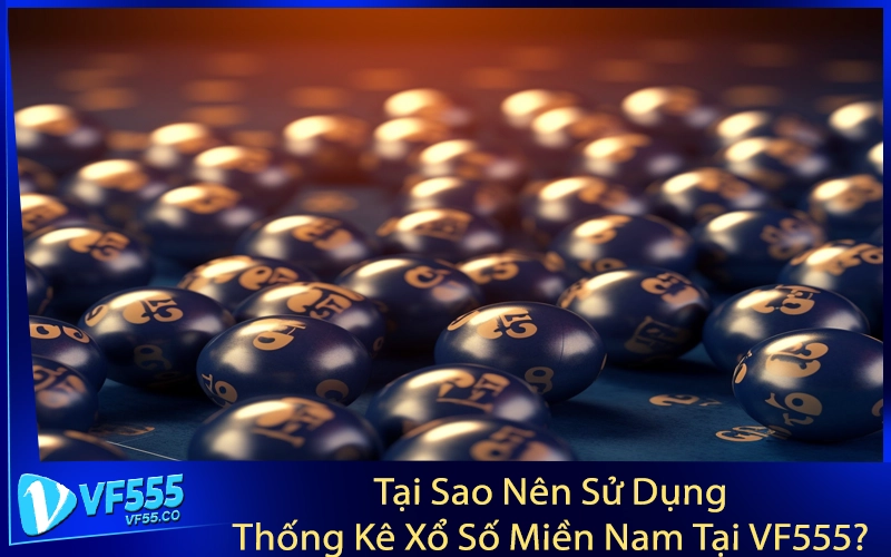 Tại Sao Nên Sử Dụng Thống Kê Xổ Số Miền Nam Tại VF555?