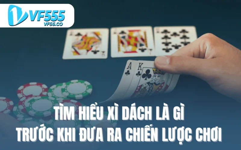 Tìm hiểu xì dách là gì trước khi đưa ra chiến lược chơi cụ thể