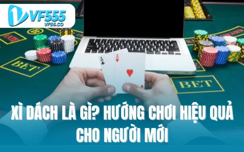 Xì dách là gì? Hướng chơi hiệu quả cho người mới