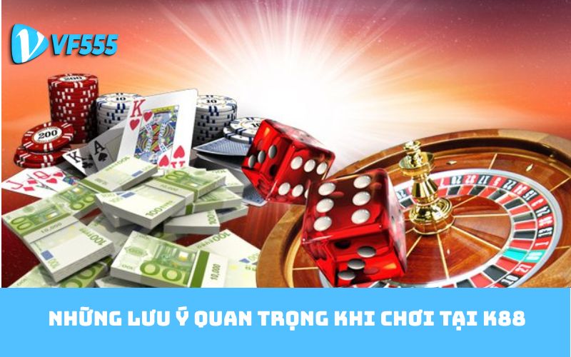 Những lưu ý quan trọng khi chơi tại k88