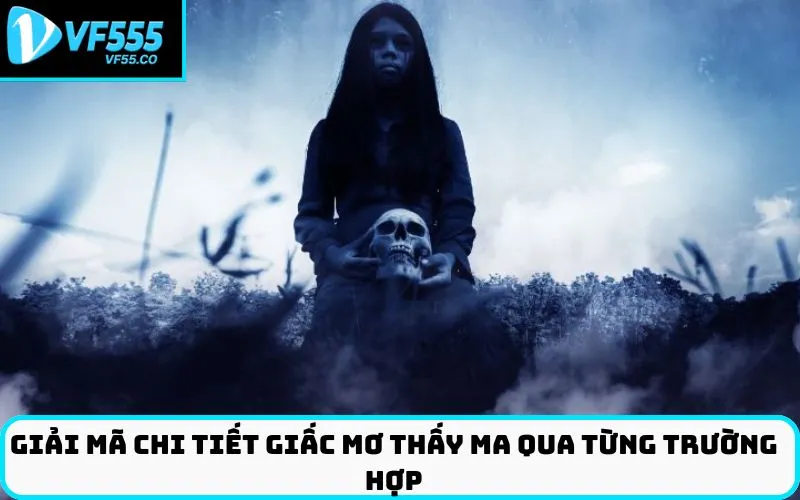 Giải mã chi tiết giấc Mơ thấy ma qua từng trường hợp