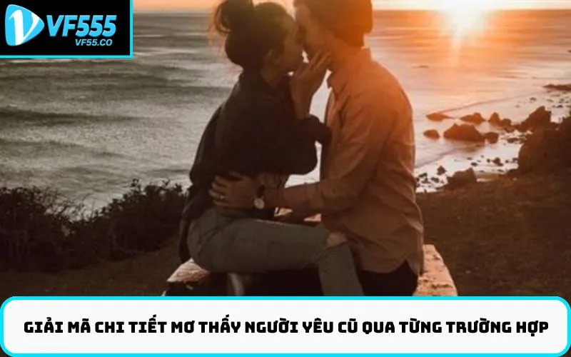 Giải mã chi tiết Mơ thấy người yêu cũ qua từng trường hợp