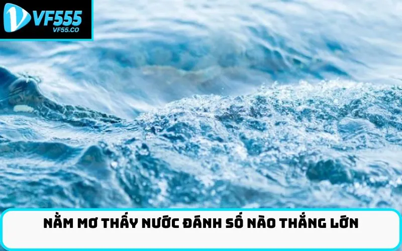 Nằm mơ thấy nước đánh số nào thắng lớn