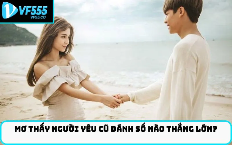 Mơ thấy người yêu cũ đánh số nào thắng lớn?